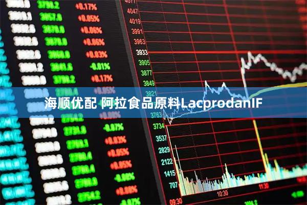 海顺优配 阿拉食品原料LacprodanIF