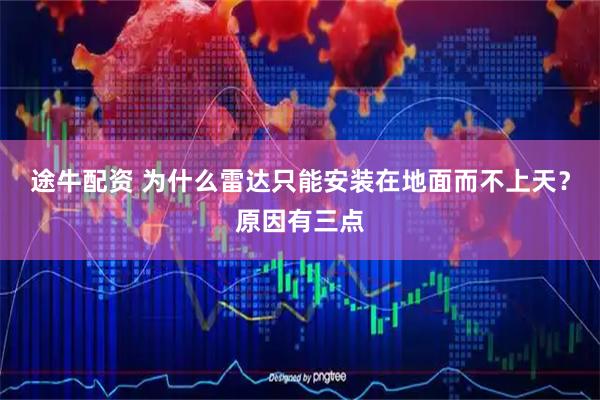途牛配资 为什么雷达只能安装在地面而不上天?原因有三点