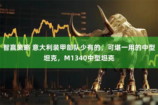 智赢策略 意大利装甲部队少有的,可堪一用的中型坦克,M1340中型坦克